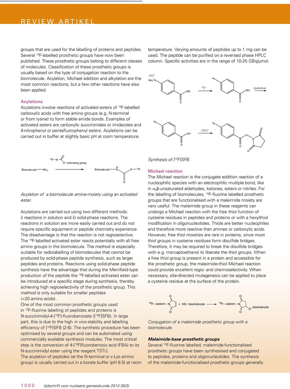Acylation, Michael addition and alkylation are the most common reactions, but a few other reactions have also been applied. temperature. Varying amounts of peptides up to 1 mg can be used.