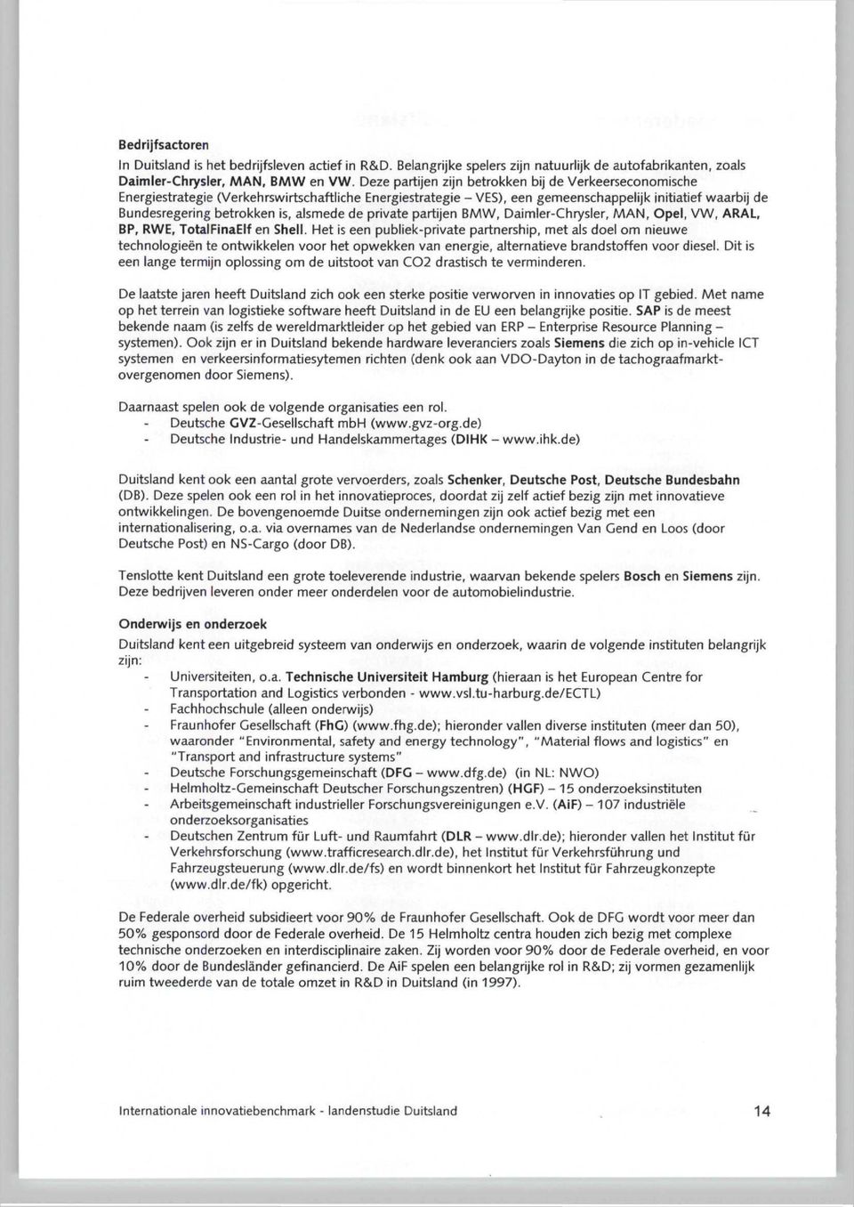 alsmede de private partijen BMW, Daimler-Chrysler, MAN, Opel, VW, ARAL, BP, RWE, TotalFinaElf en Shell.