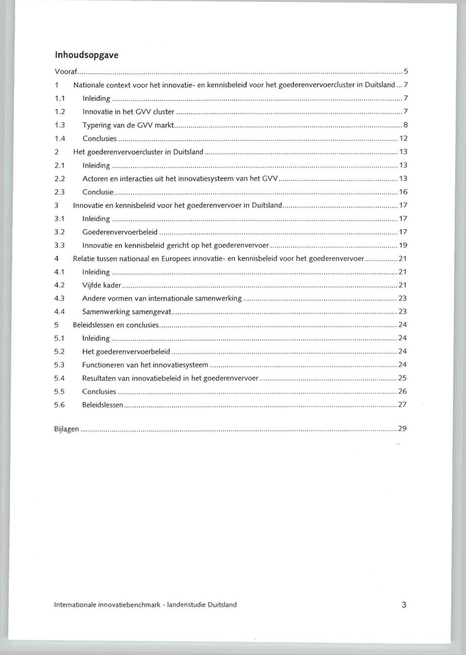 3 Conclusie 16 3 Innovatie en kennisbeleid voor het goederenvervoer in Duitsland 17 3.1 Inleiding 17 3.2 Goederenvervoerbeleid 17 3.