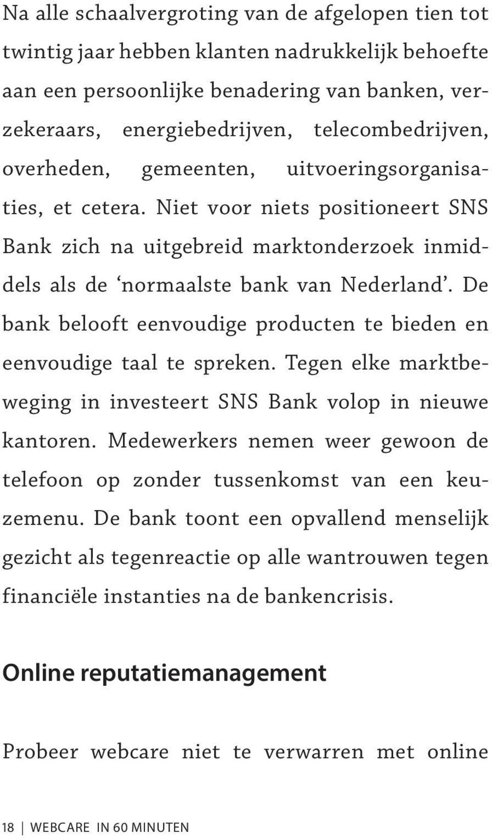 De bank belooft eenvoudige producten te bieden en eenvoudige taal te spreken. Tegen elke marktbeweging in investeert SNS Bank volop in nieuwe kantoren.