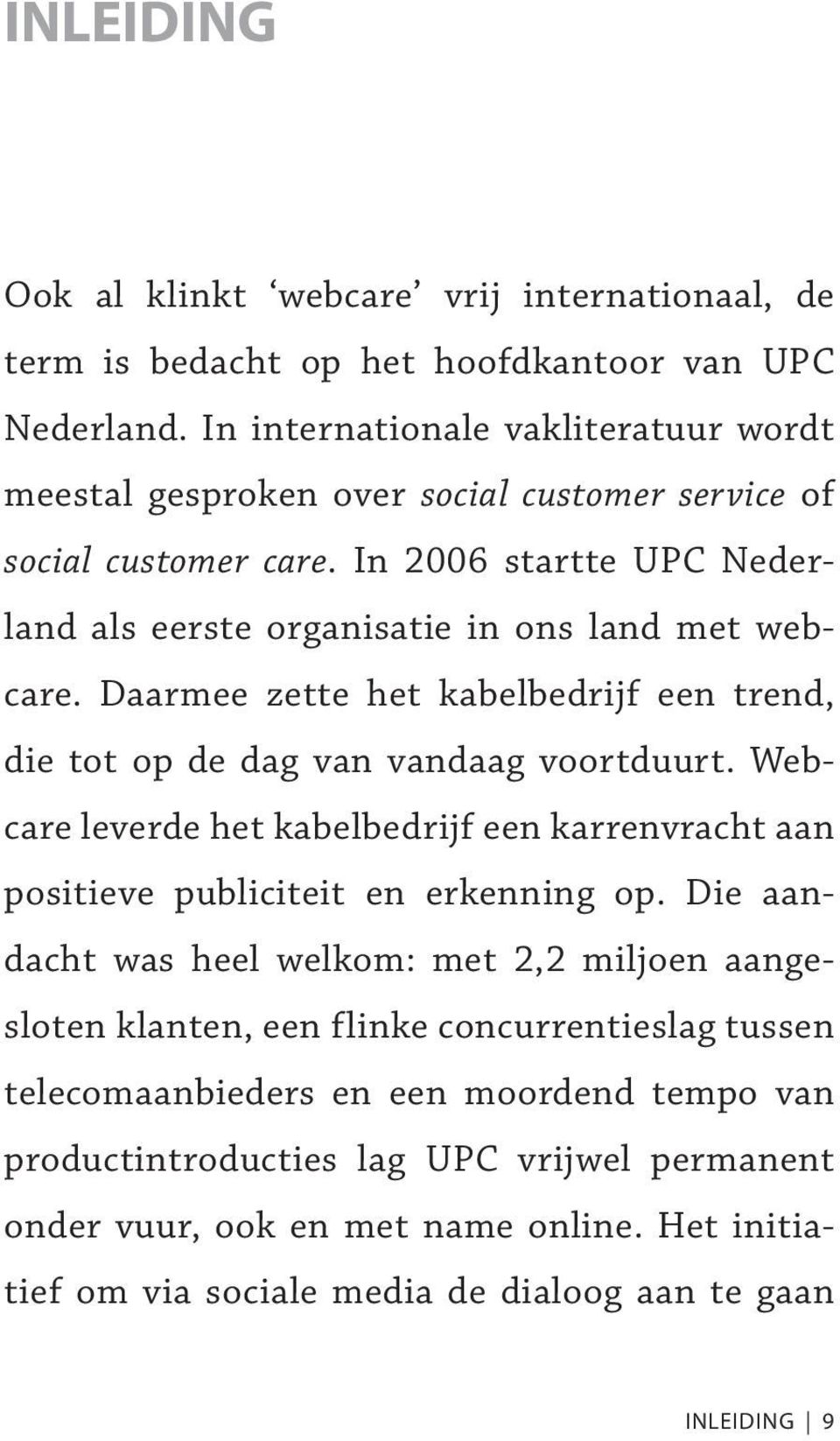 Daarmee zette het kabelbedrijf een trend, die tot op de dag van vandaag voortduurt. Webcare leverde het kabelbedrijf een karrenvracht aan positieve publiciteit en erkenning op.