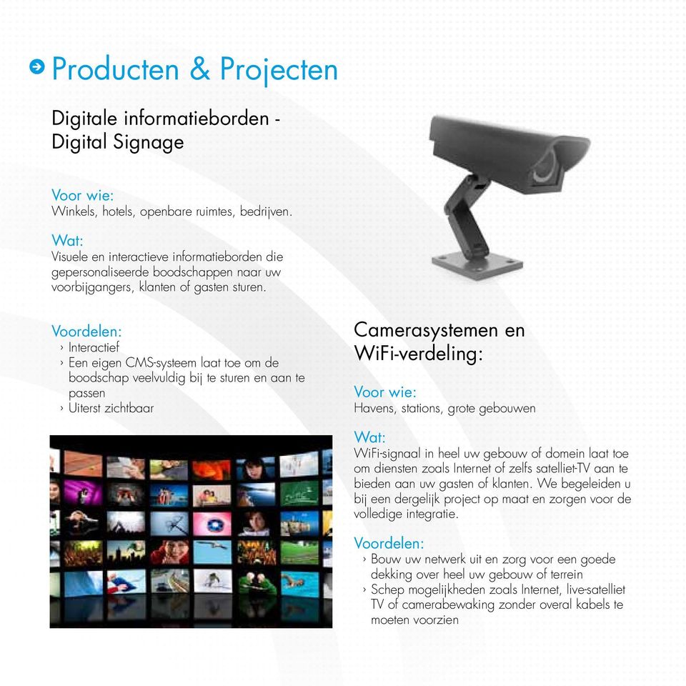 Voordelen: Interactief Een eigen CMS-systeem laat toe om de boodschap veelvuldig bij te sturen en aan te passen Uiterst zichtbaar Camerasystemen en WiFi-verdeling: Voor wie: Havens, stations, grote
