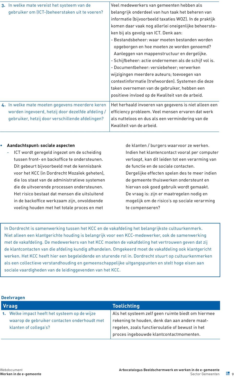 Veel medewerkers van gemeenten hebben als belangrijk onderdeel van hun taak het beheren van informatie (bijvoorbeeld taxaties WOZ).