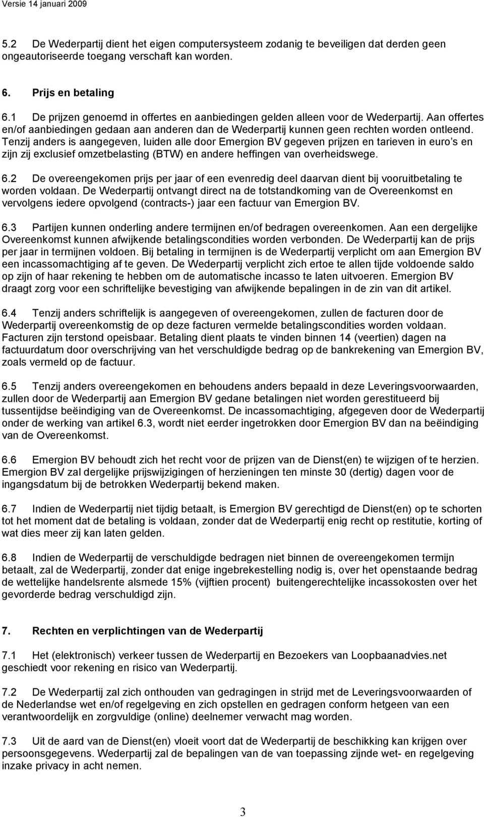 Tenzij anders is aangegeven, luiden alle door Emergion BV gegeven prijzen en tarieven in euro s en zijn zij exclusief omzetbelasting (BTW) en andere heffingen van overheidswege. 6.