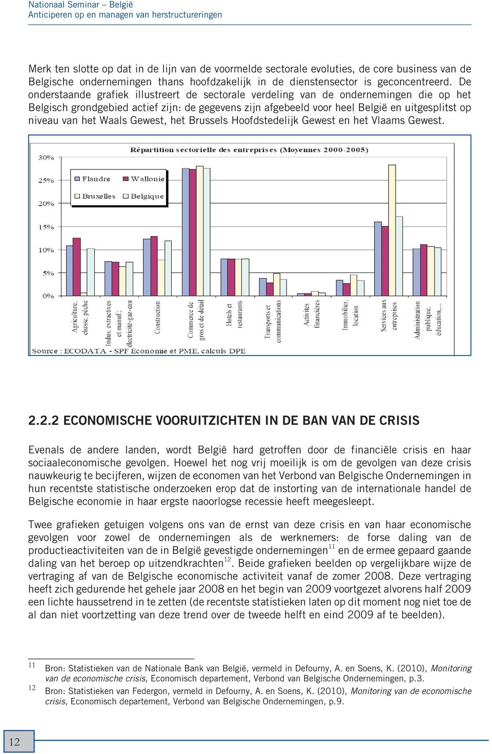 De onderstaande grafiek illustreert de sectorale verdeling van de ondernemingen die op het Belgisch grondgebied actief zijn: de gegevens zijn afgebeeld voor heel België en uitgesplitst op niveau van