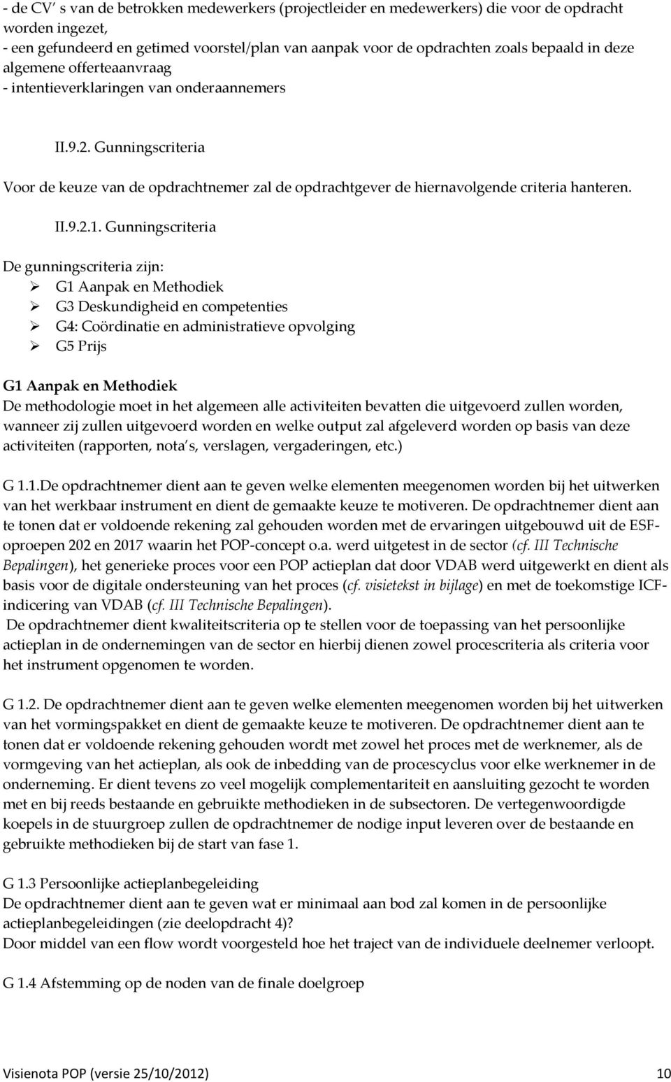 Gunningscriteria De gunningscriteria zijn: G1 Aanpak en Methodiek G3 Deskundigheid en competenties G4: Coördinatie en administratieve opvolging G5 Prijs G1 Aanpak en Methodiek De methodologie moet in