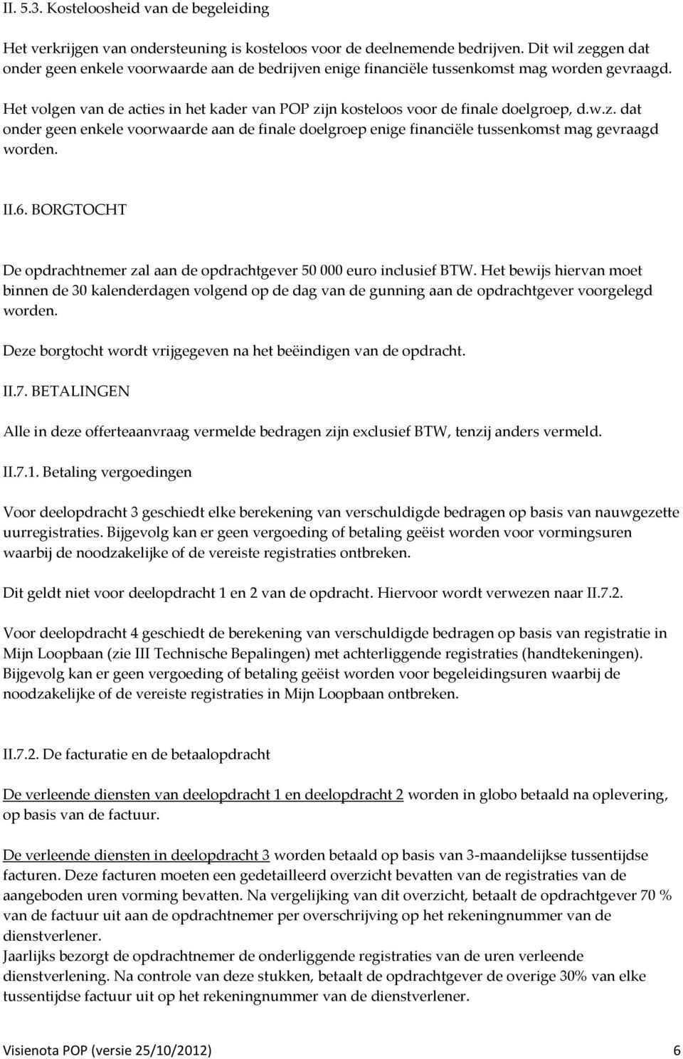 Het volgen van de acties in het kader van POP zijn kosteloos voor de finale doelgroep, d.w.z. dat onder geen enkele voorwaarde aan de finale doelgroep enige financiële tussenkomst mag gevraagd worden.