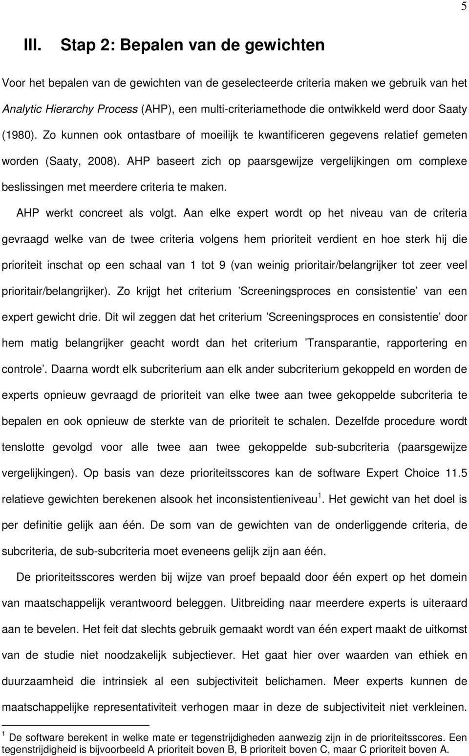 werd door Saaty (1980). Zo kunnen ook ontastbare of moeilijk te kwantificeren gegevens relatief gemeten worden (Saaty, 2008).