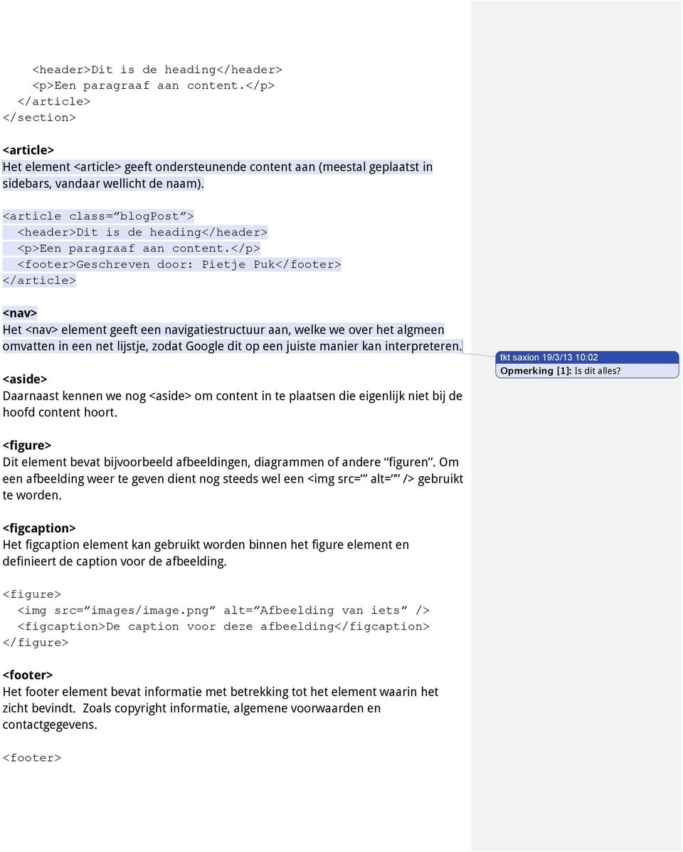 <article class= blogpost > </p> <footer>geschreven door: Pietje Puk</footer> </article> <nav> Het <nav> element geeft een navigatiestructuur aan, welke we over het algmeen omvatten in een net