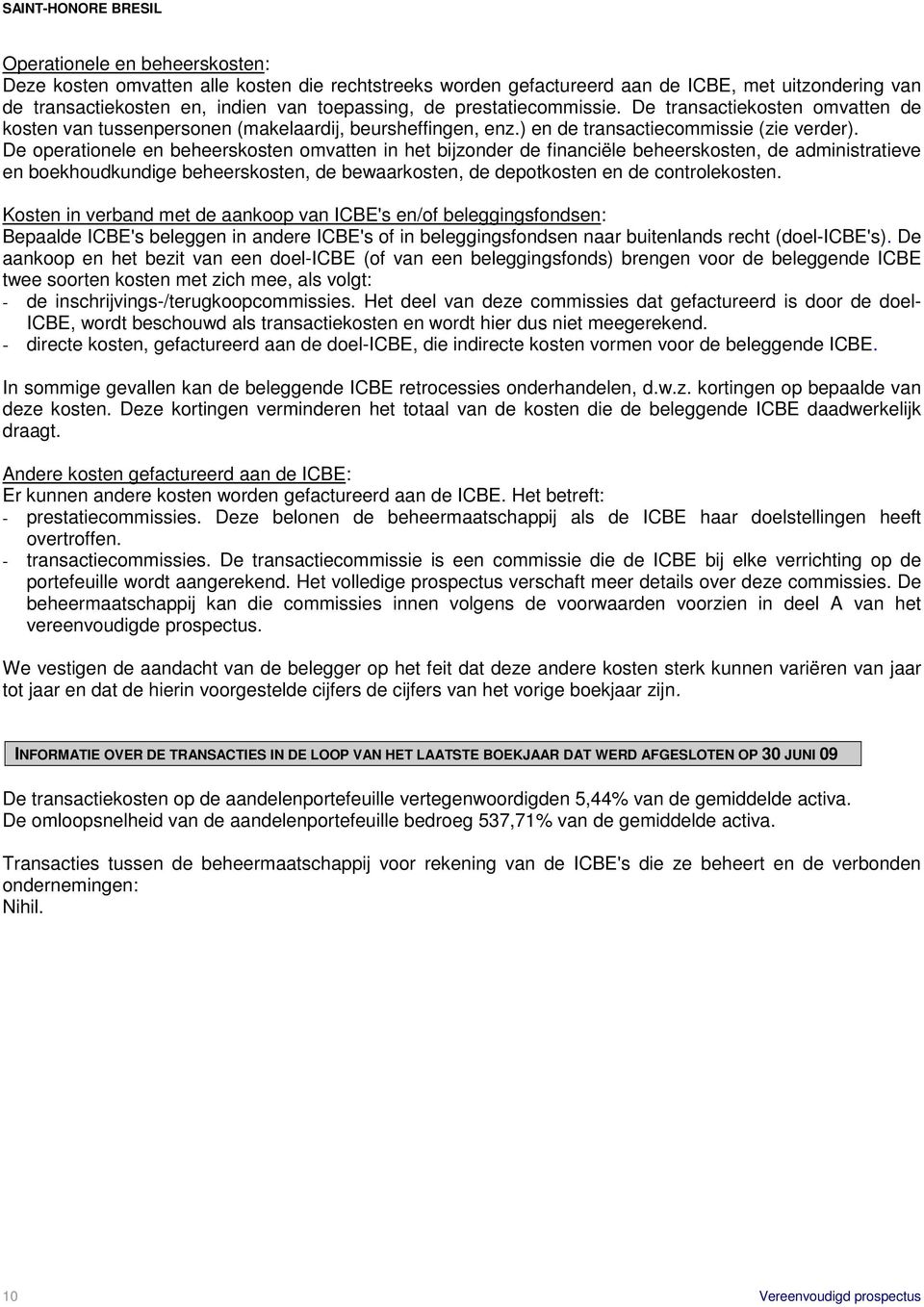 De operationele en beheerskosten omvatten in het bijzonder de financiële beheerskosten, de administratieve en boekhoudkundige beheerskosten, de bewaarkosten, de depotkosten en de controlekosten.