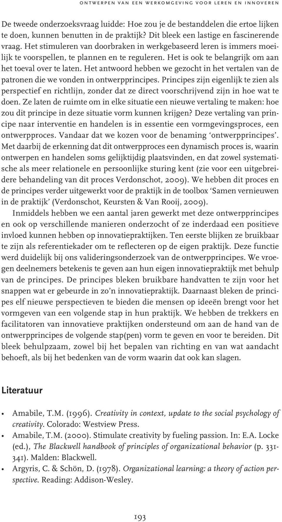 Het is ook te belangrijk om aan het toeval over te laten. Het antwoord hebben we gezocht in het vertalen van de patronen die we vonden in ontwerpprincipes.