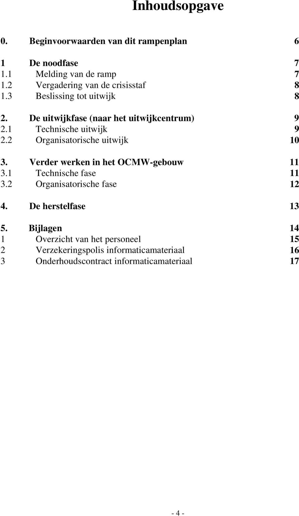 1 Technische uitwijk 9 2.2 Organisatorische uitwijk 10 3. Verder werken in het OCMW-gebouw 11 3.1 Technische fase 11 3.