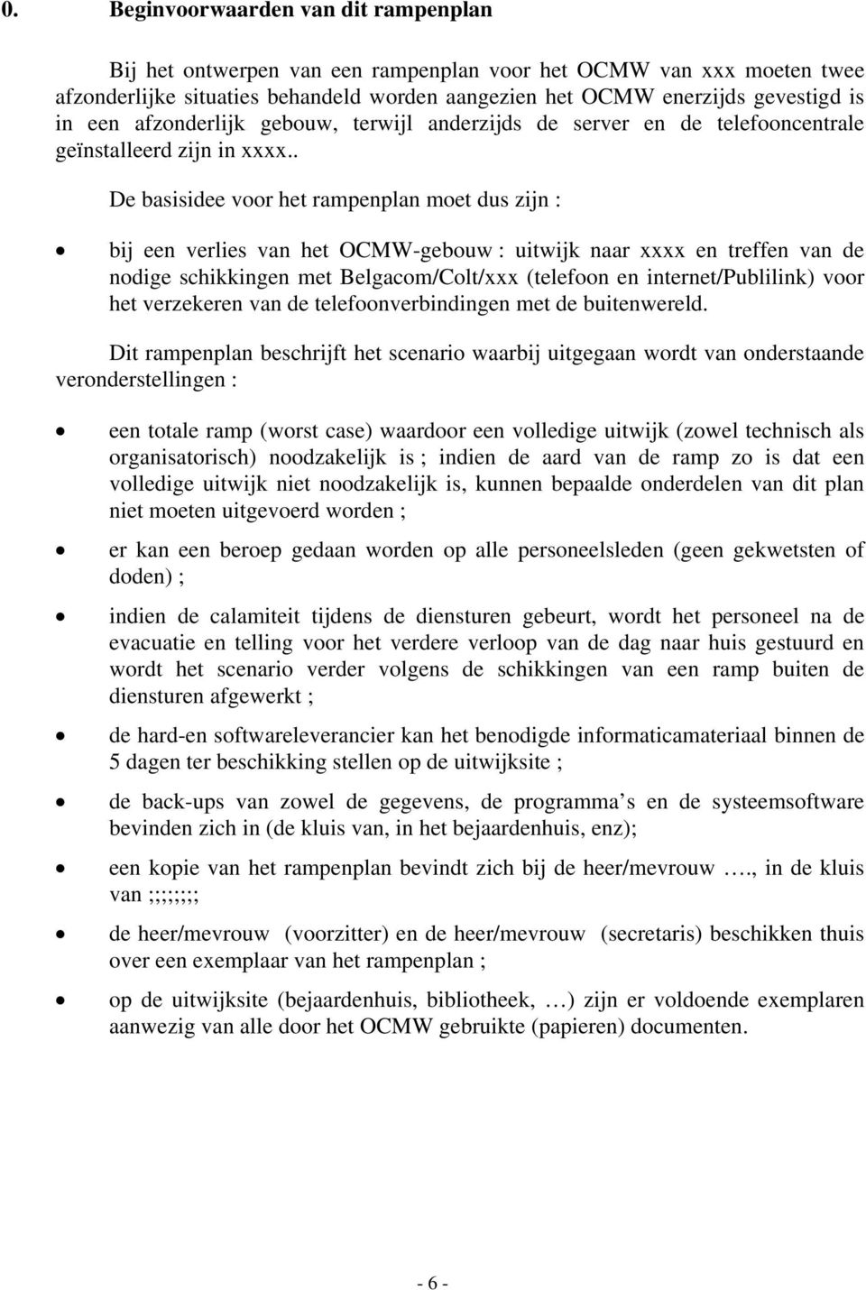 . De basisidee voor het rampenplan moet dus zijn : bij een verlies van het OCMW-gebouw : uitwijk naar xxxx en treffen van de nodige schikkingen met Belgacom/Colt/xxx (telefoon en internet/publilink)