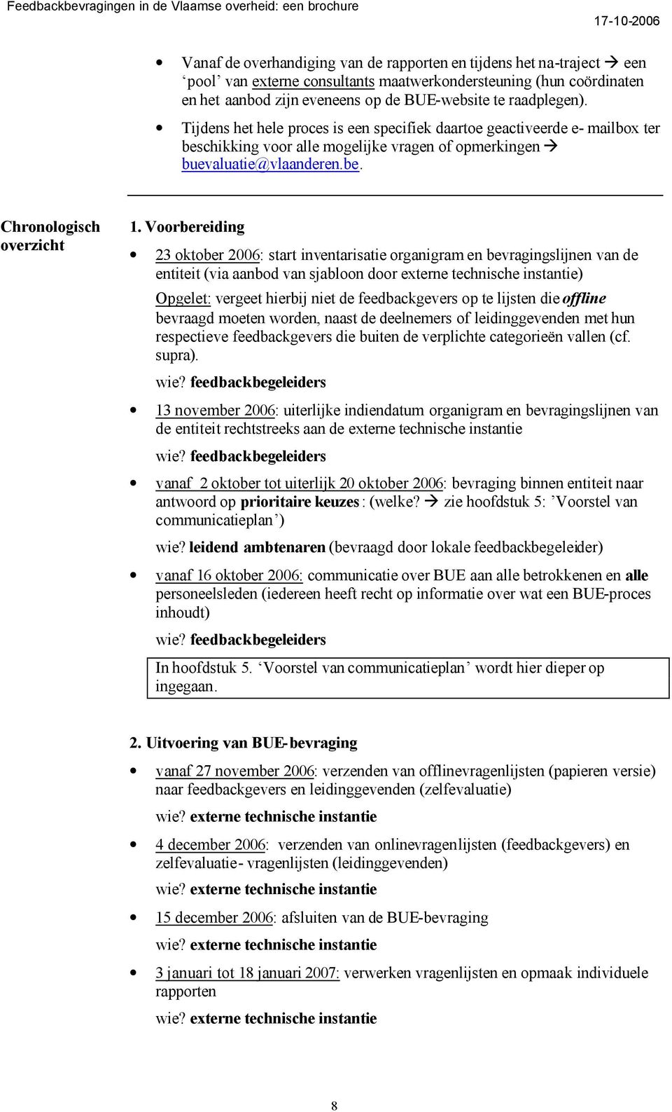 Voorbereiding 23 oktober 2006: start inventarisatie organigram en bevragingslijnen van de entiteit (via aanbod van sjabloon door externe technische instantie) Opgelet: vergeet hierbij niet de