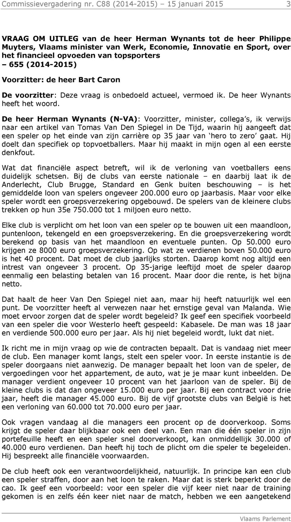 topsporters 655 (2014-2015) Voorzitter: de heer Bart Caron De voorzitter: Deze vraag is onbedoeld actueel, vermoed ik. De heer Wynants heeft het woord.