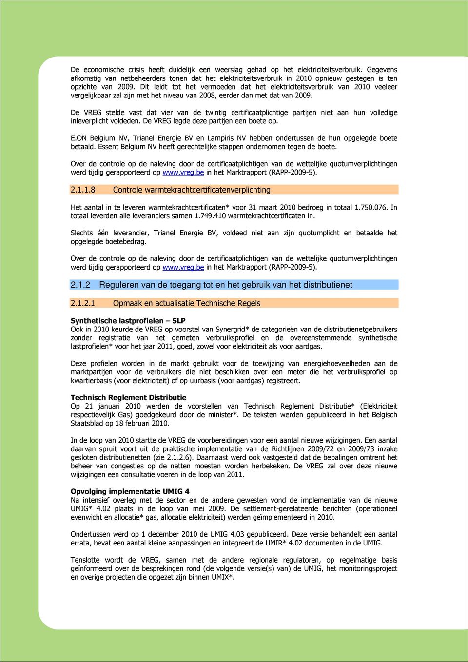 Dit leidt tot het vermoeden dat het elektriciteitsverbruik van 2010 veeleer vergelijkbaar zal zijn met het niveau van 2008, eerder dan met dat van 2009.