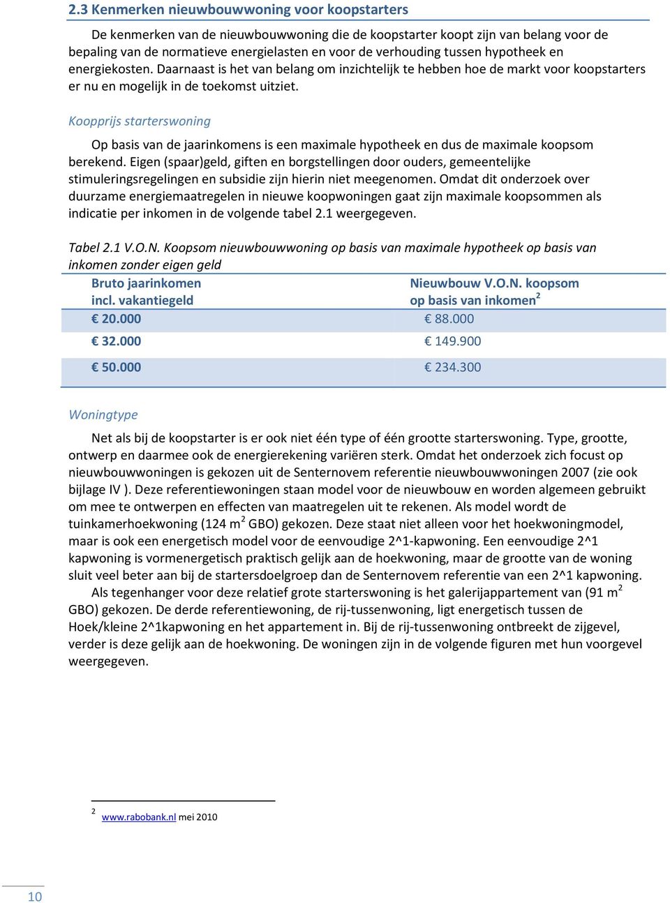 Koopprijs starterswoning Op basis van de jaarinkomens is een maximale hypotheek en dus de maximale koopsom berekend.