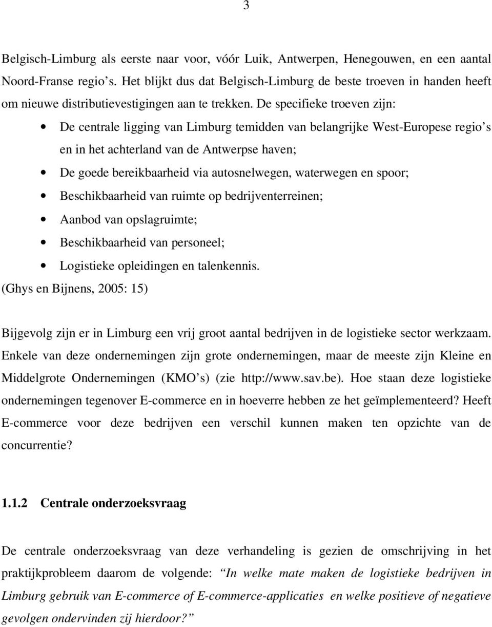 De specifieke troeven zijn: De centrale ligging van Limburg temidden van belangrijke West-Europese regio s en in het achterland van de Antwerpse haven; De goede bereikbaarheid via autosnelwegen,