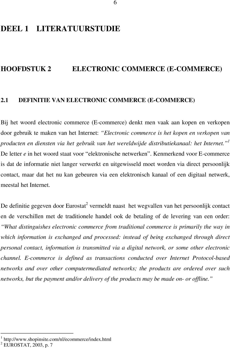 kopen en verkopen van producten en diensten via het gebruik van het wereldwijde distributiekanaal: het Internet. 1 De letter e in het woord staat voor elektronische netwerken.