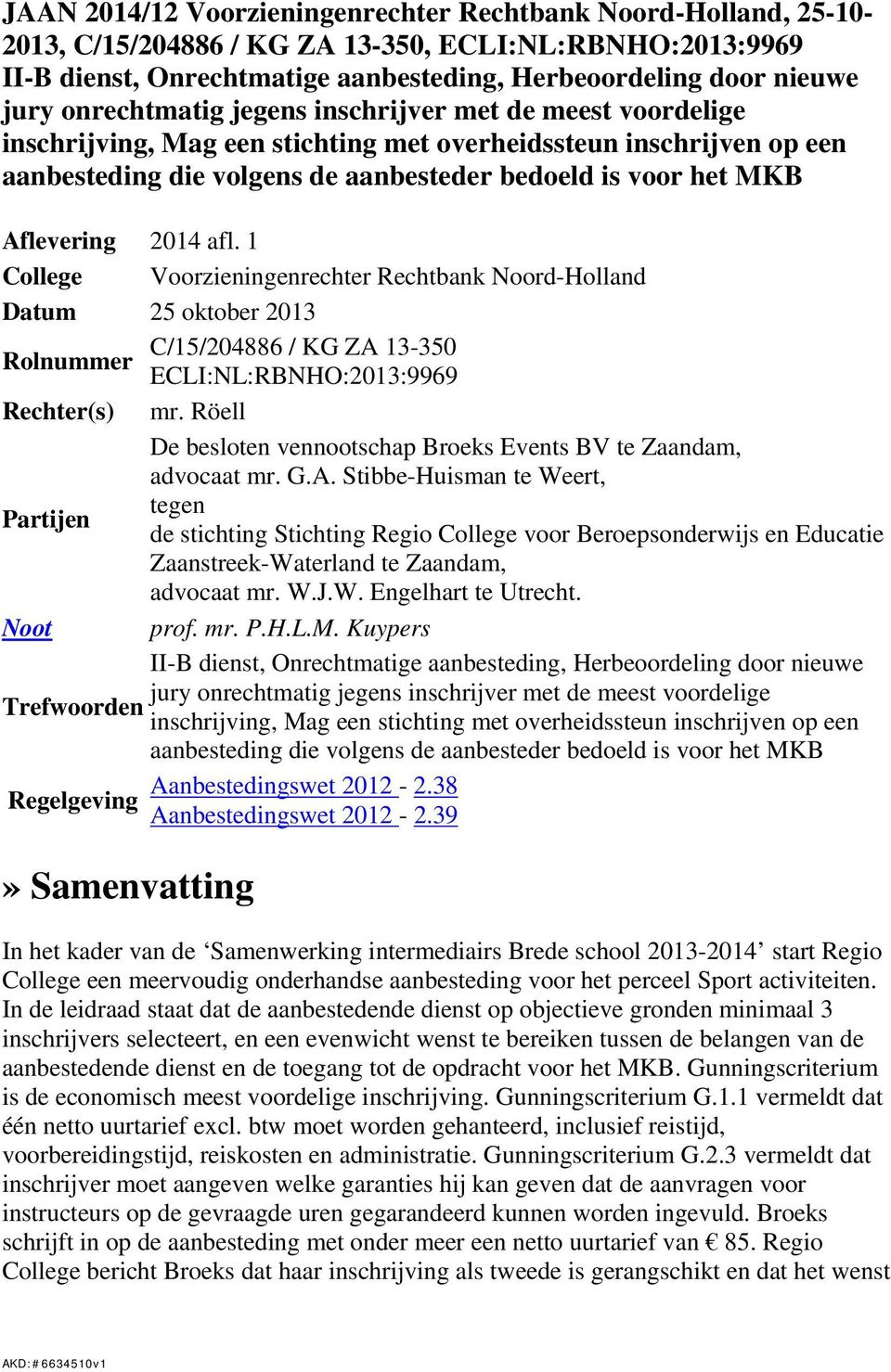 Aflevering 2014 afl. 1 College Voorzieningenrechter Rechtbank Noord-Holland Datum 25 oktober 2013 C/15/204886 / KG ZA 13-350 Rolnummer ECLI:NL:RBNHO:2013:9969 Rechter(s) mr.