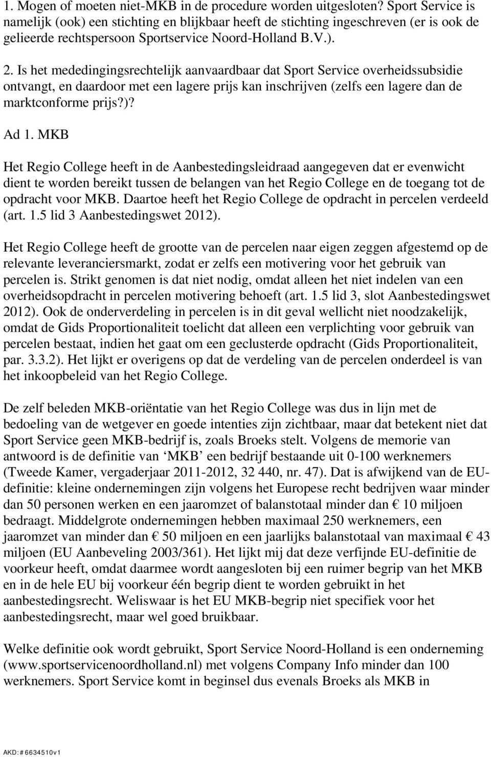 Is het mededingingsrechtelijk aanvaardbaar dat Sport Service overheidssubsidie ontvangt, en daardoor met een lagere prijs kan inschrijven (zelfs een lagere dan de marktconforme prijs?)? Ad 1.