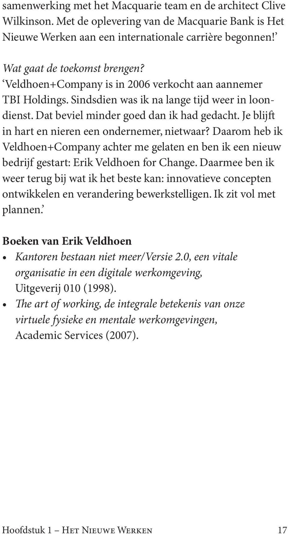 Je blijft in hart en nieren een ondernemer, nietwaar? Daarom heb ik Veldhoen+Company achter me gelaten en ben ik een nieuw bedrijf gestart: Erik Veldhoen for Change.