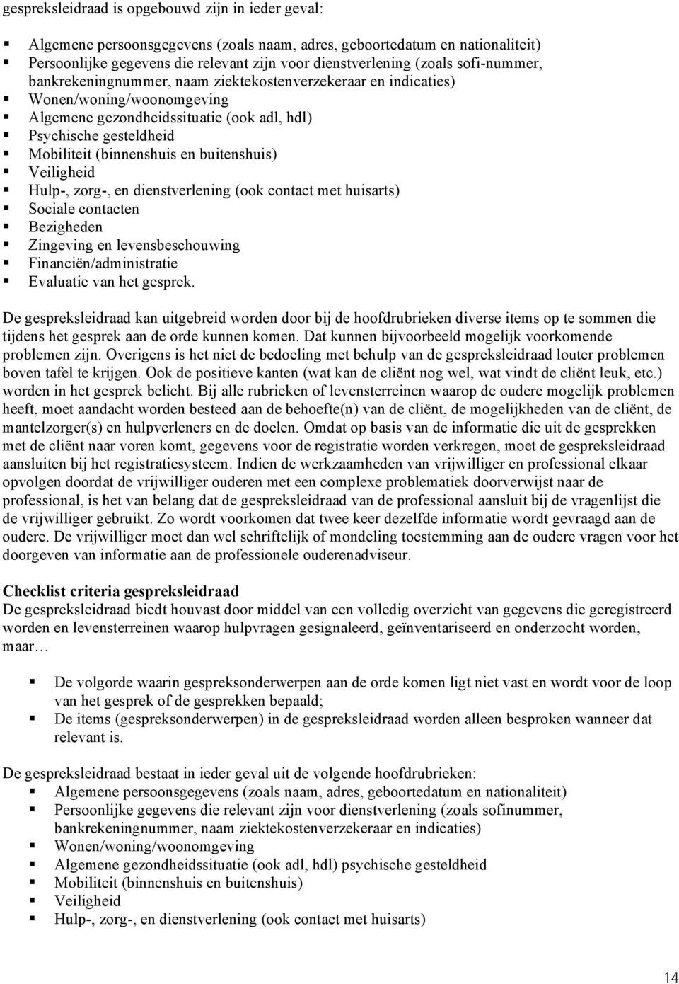 buitenshuis) Veiligheid Hulp-, zorg-, en dienstverlening (ook contact met huisarts) Sociale contacten Bezigheden Zingeving en levensbeschouwing Financiën/administratie Evaluatie van het gesprek.