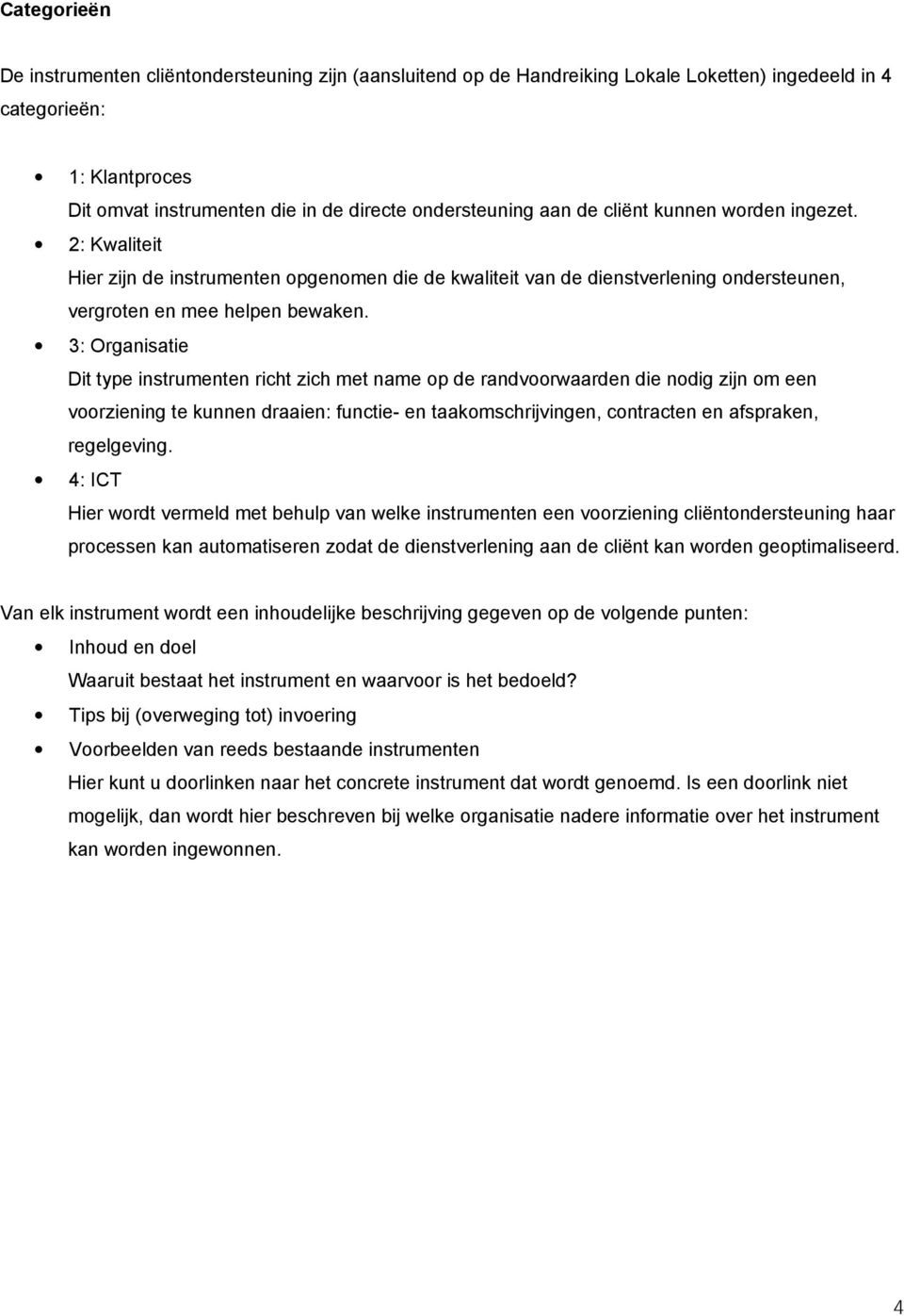 3: Organisatie Dit type instrumenten richt zich met name op de randvoorwaarden die nodig zijn om een voorziening te kunnen draaien: functie- en taakomschrijvingen, contracten en afspraken,