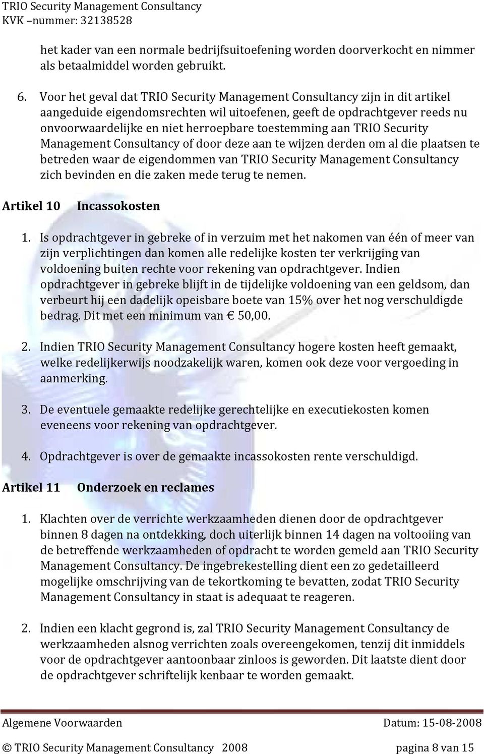 toestemming aan TRIO Security Management Consultancy of door deze aan te wijzen derden om al die plaatsen te betreden waar de eigendommen van TRIO Security Management Consultancy zich bevinden en die