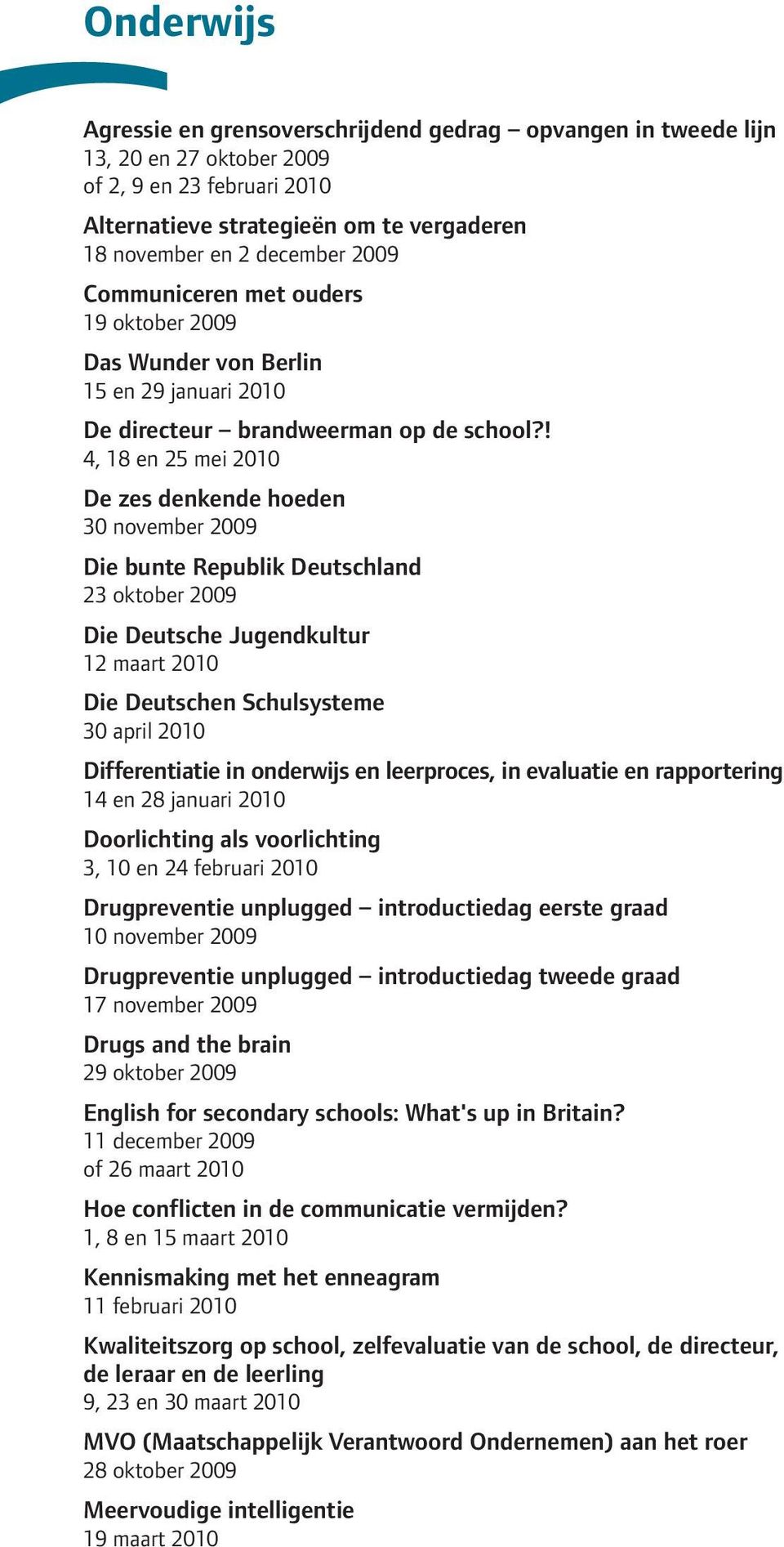 ! 4, 18 en 25 mei 2010 De zes denkende hoeden 30 november 2009 Die bunte Republik Deutschland 23 oktober 2009 Die Deutsche Jugendkultur 12 maart 2010 Die Deutschen Schulsysteme 30 april 2010