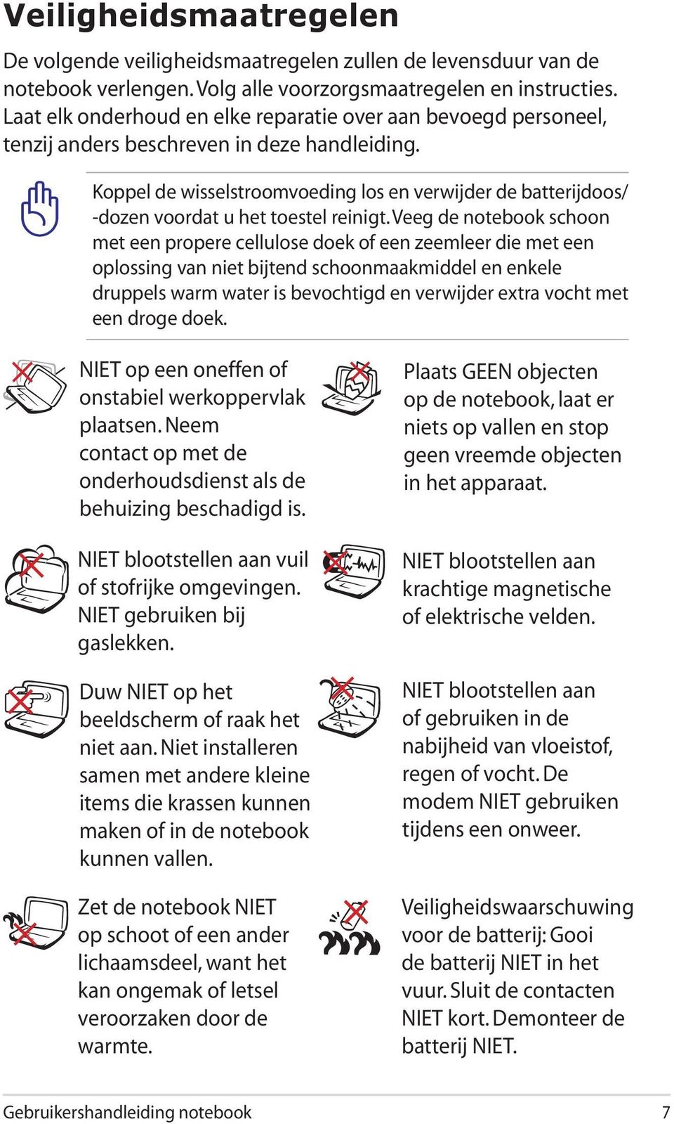 Koppel de wisselstroomvoeding los en verwijder de batterijdoos/ -dozen voordat u het toestel reinigt.