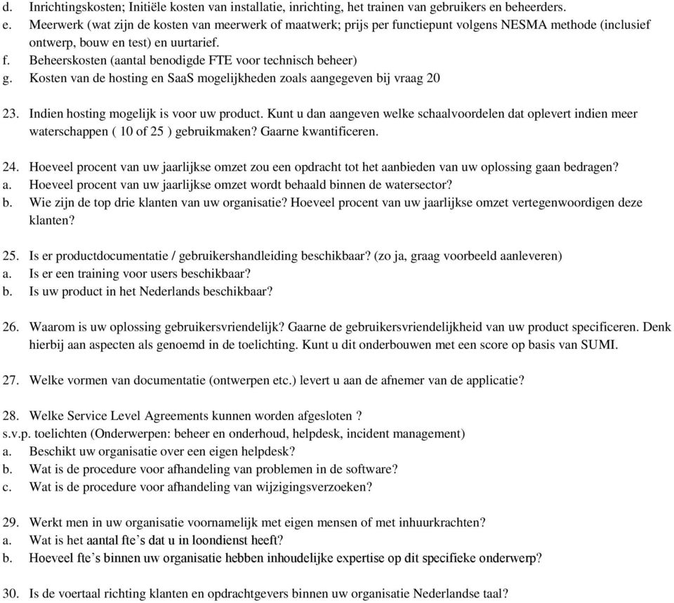 Kosten van de hosting en SaaS mogelijkheden zoals aangegeven bij vraag 20 23. Indien hosting mogelijk is voor uw product.