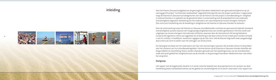In verband hiermee is in opdracht van de gemeente Veere in samenwerking met de projectpartners een onderzoek strandveiligheid uitgevoerd.