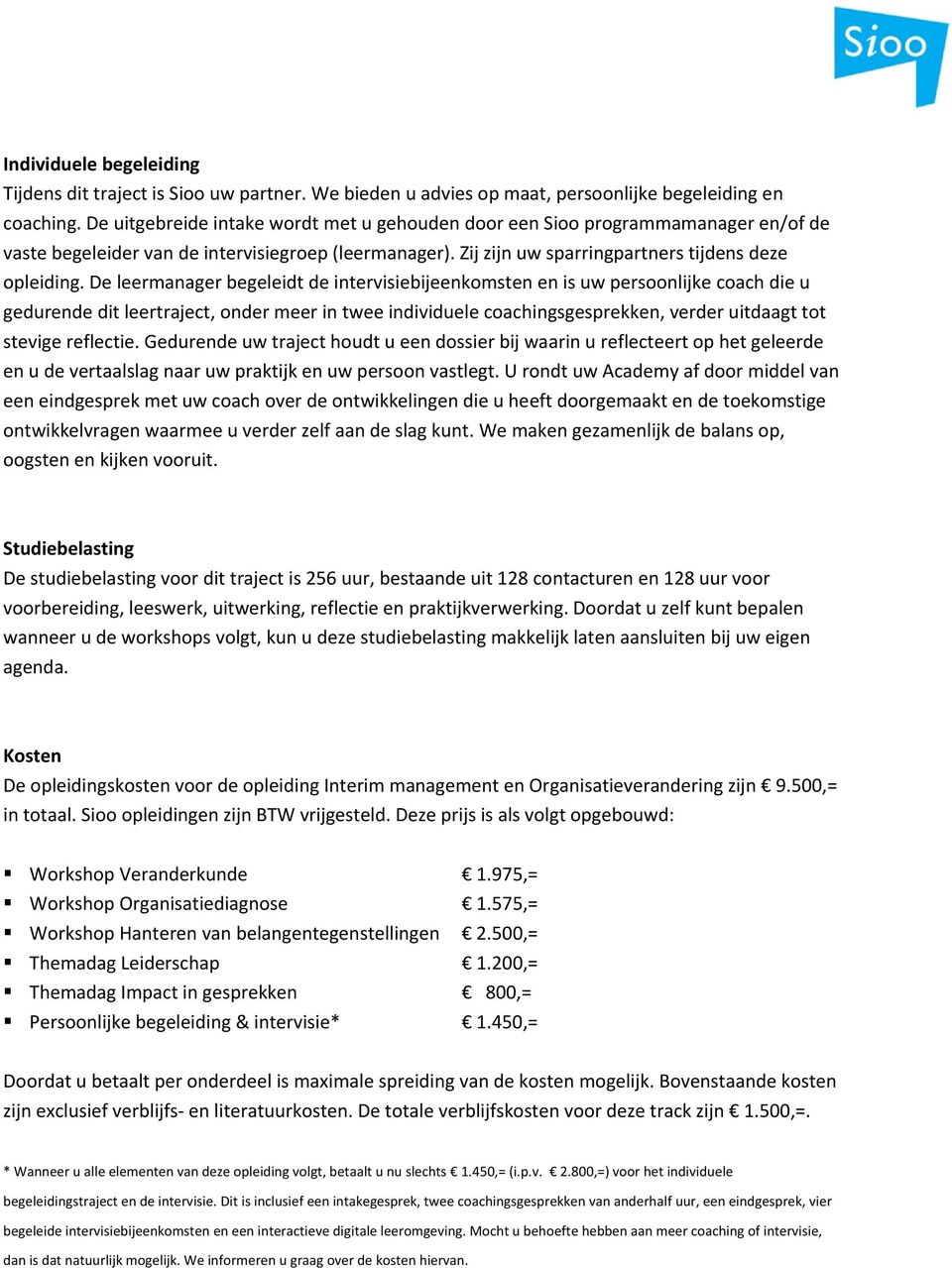 De leermanager begeleidt de intervisiebijeenkomsten en is uw persoonlijke coach die u gedurende dit leertraject, onder meer in twee individuele coachingsgesprekken, verder uitdaagt tot stevige