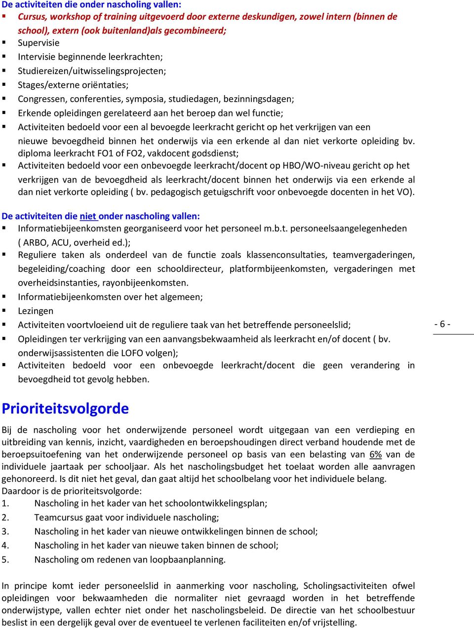 aan het beroep dan wel functie; Activiteiten bedoeld voor een al bevoegde leerkracht gericht op het verkrijgen van een nieuwe bevoegdheid binnen het onderwijs via een erkende al dan niet verkorte