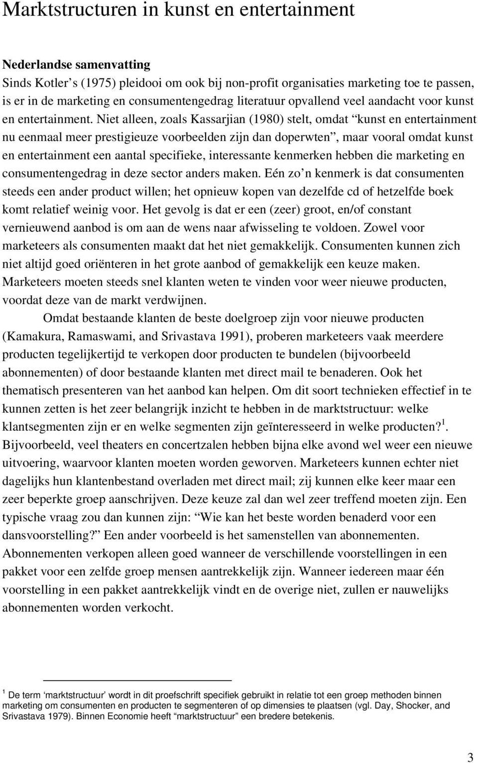 Niet alleen, zoals Kassarjian (1980) stelt, omdat kunst en entertainment nu eenmaal meer prestigieuze voorbeelden zijn dan doperwten, maar vooral omdat kunst en entertainment een aantal specifieke,