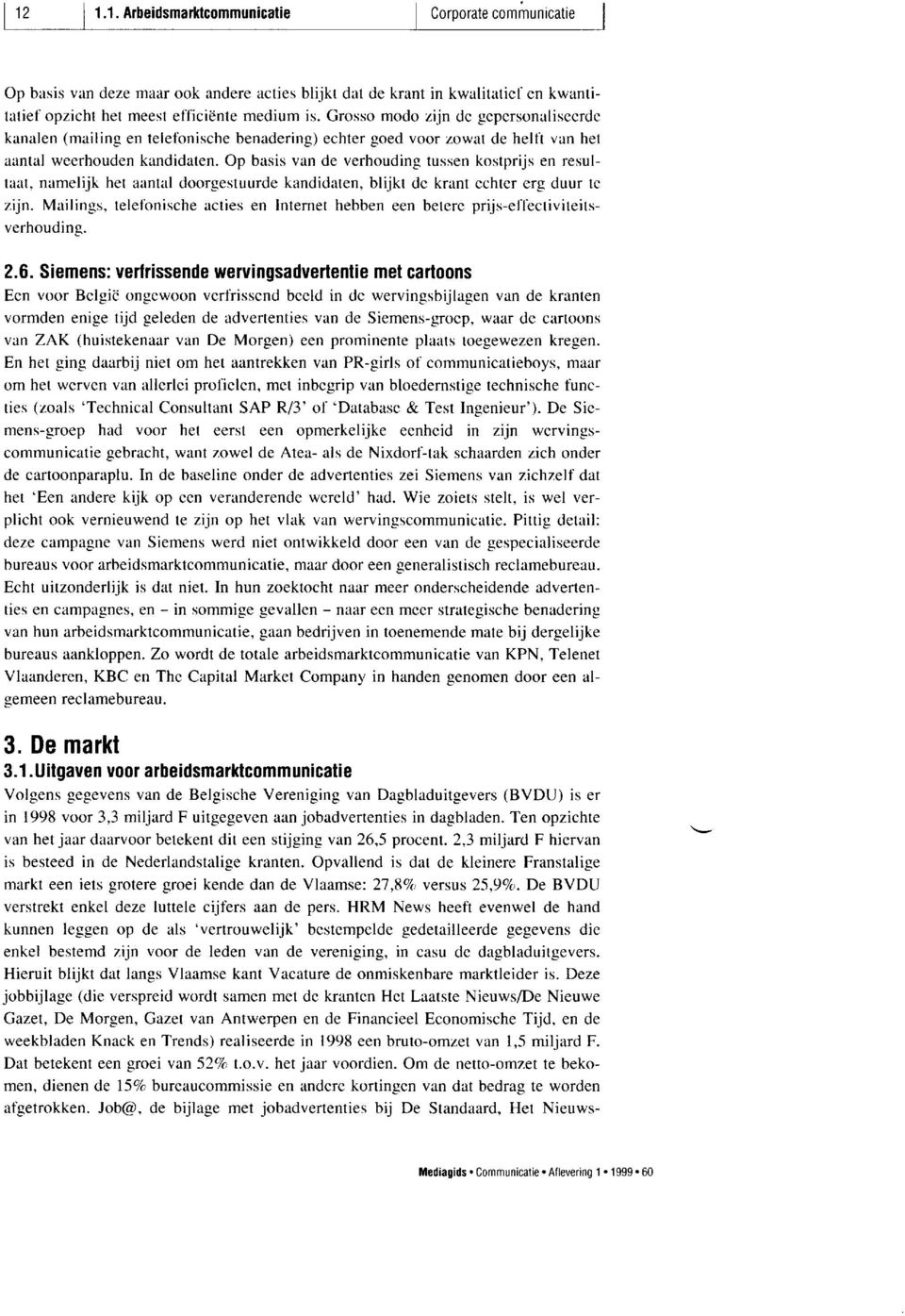 Op basis van de verhouding tussen kostprijs en resultaat, namelijk het aantal doorgestuurde kandidaten, blijkt de krant echter erg duur te zijn.