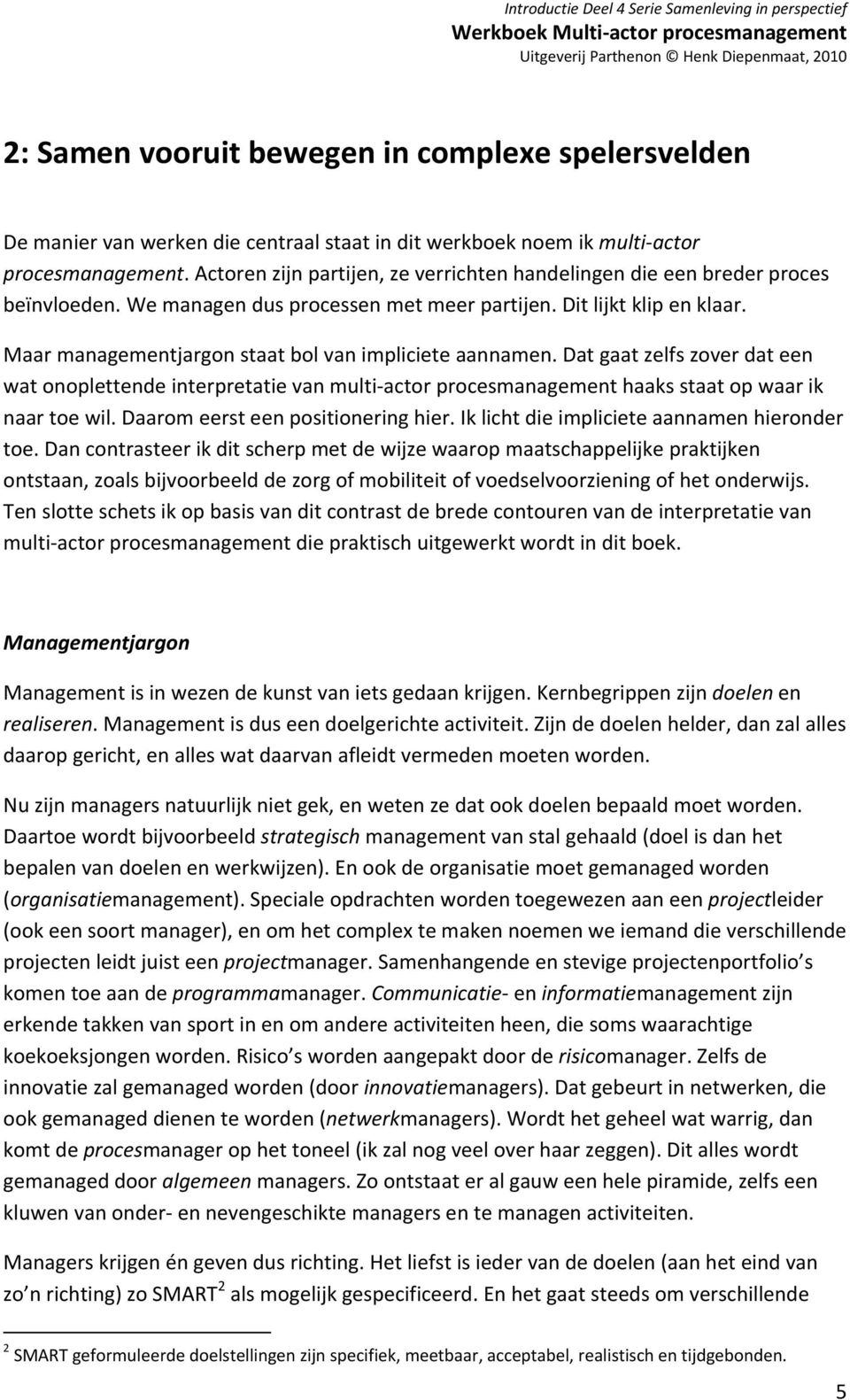 Maar managementjargon staat bol van impliciete aannamen. Dat gaat zelfs zover dat een wat onoplettende interpretatie van multi actor procesmanagement haaks staat op waar ik naar toe wil.