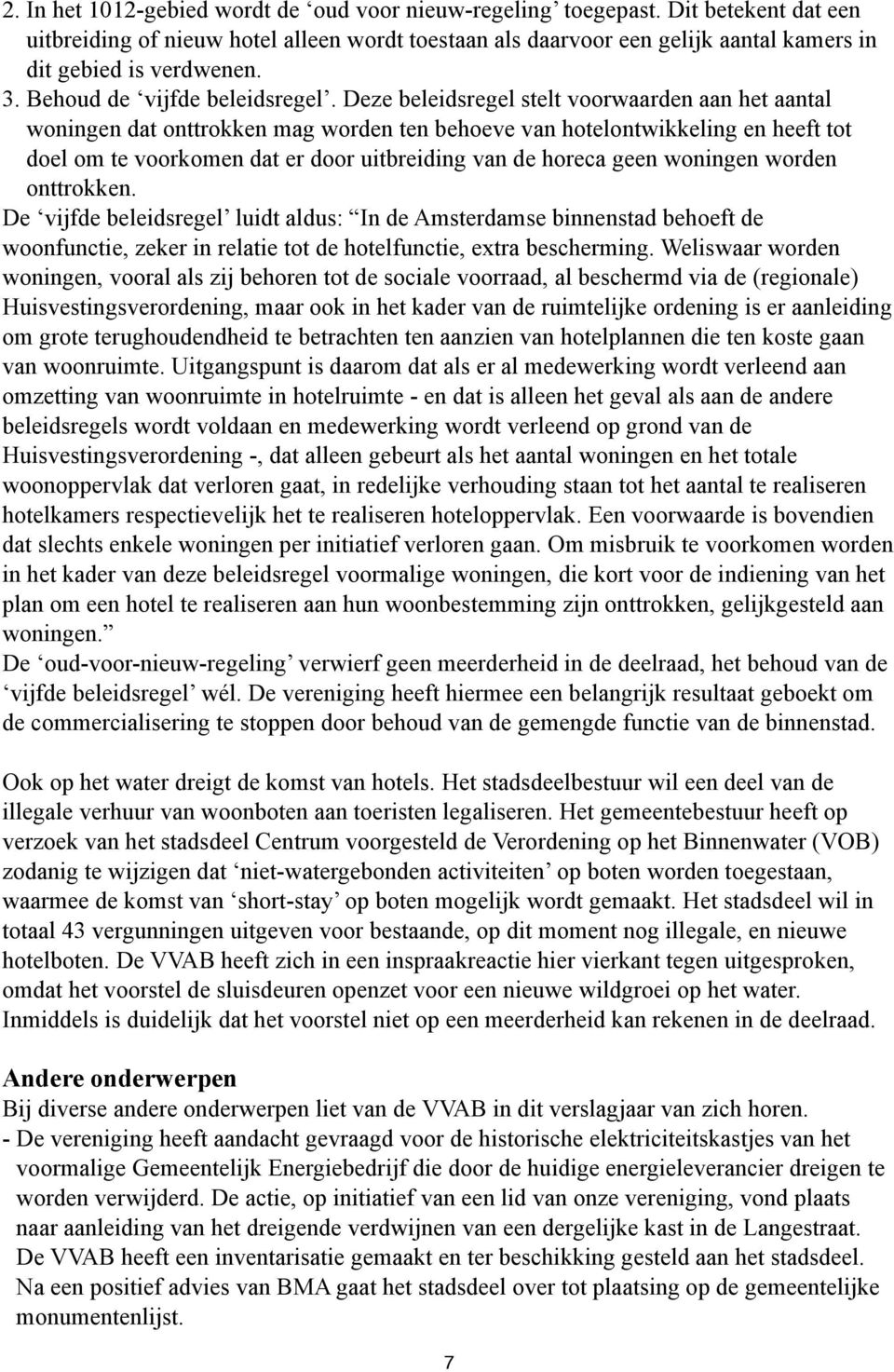 Deze beleidsregel stelt voorwaarden aan het aantal woningen dat onttrokken mag worden ten behoeve van hotelontwikkeling en heeft tot doel om te voorkomen dat er door uitbreiding van de horeca geen