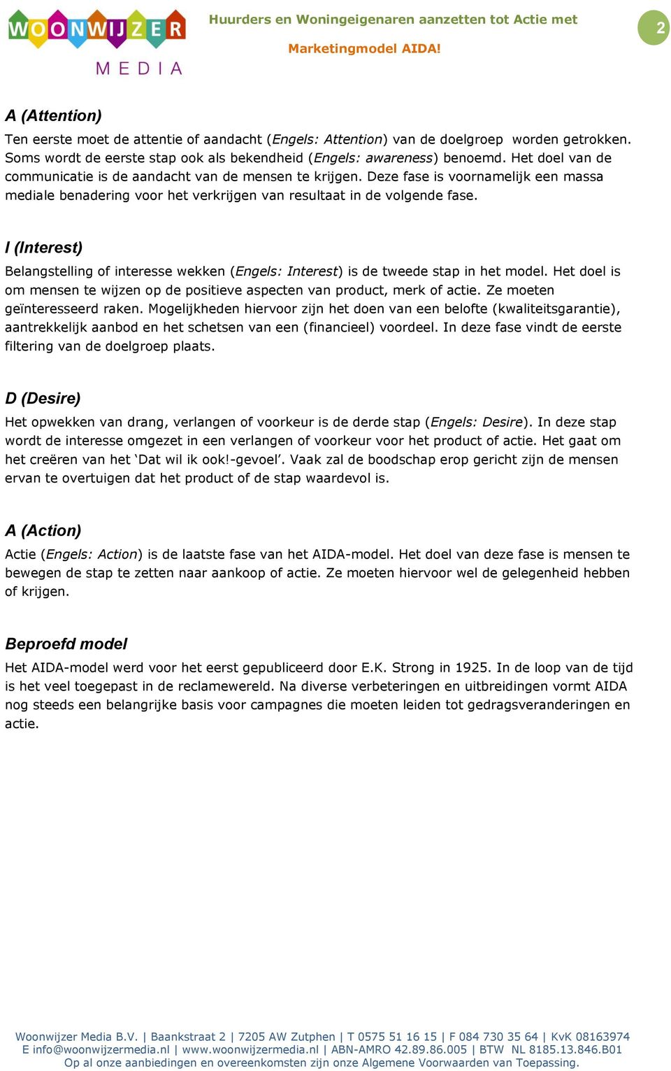 I (Interest) Belangstelling of interesse wekken (Engels: Interest) is de tweede stap in het model. Het doel is om mensen te wijzen op de positieve aspecten van product, merk of actie.