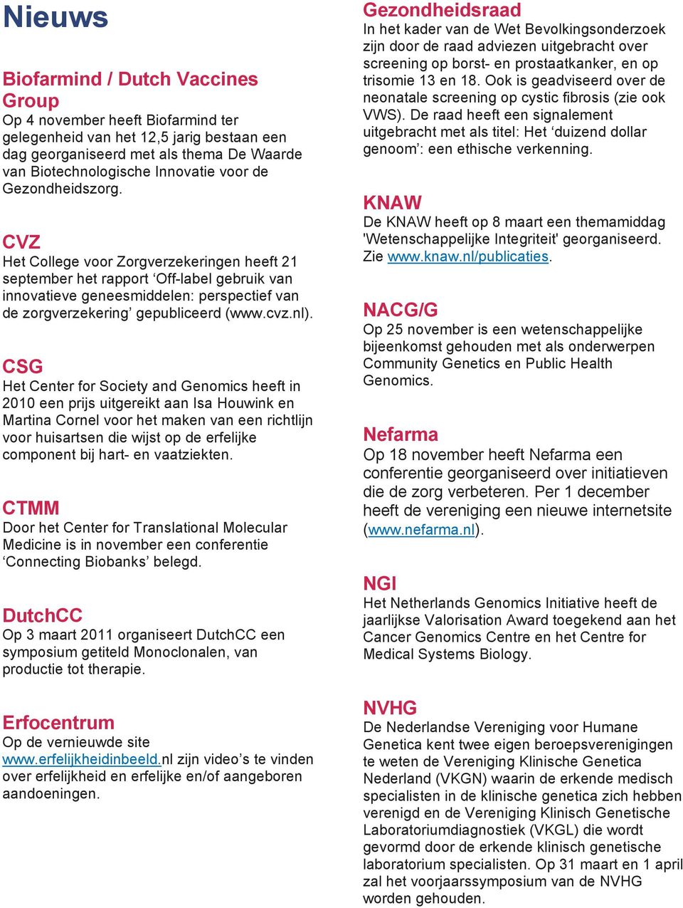 nl). CSG Het Center for Society and Genomics heeft in 2010 een prijs uitgereikt aan Isa Houwink en Martina Cornel voor het maken van een richtlijn voor huisartsen die wijst op de erfelijke component