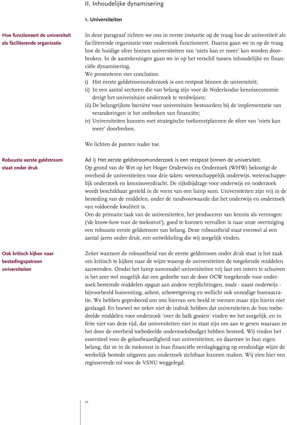 onderzoek functioneert. Daarna gaan we in op de vraag hoe de huidige sfeer binnen universiteiten van niets kan er meer kan worden doorbroken.