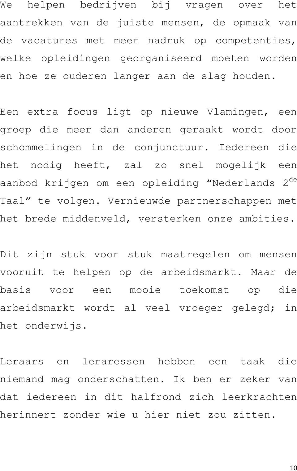 Iedereen die het nodig heeft, zal zo snel mogelijk een aanbod krijgen om een opleiding Nederlands 2 de Taal te volgen. Vernieuwde partnerschappen met het brede middenveld, versterken onze ambities.