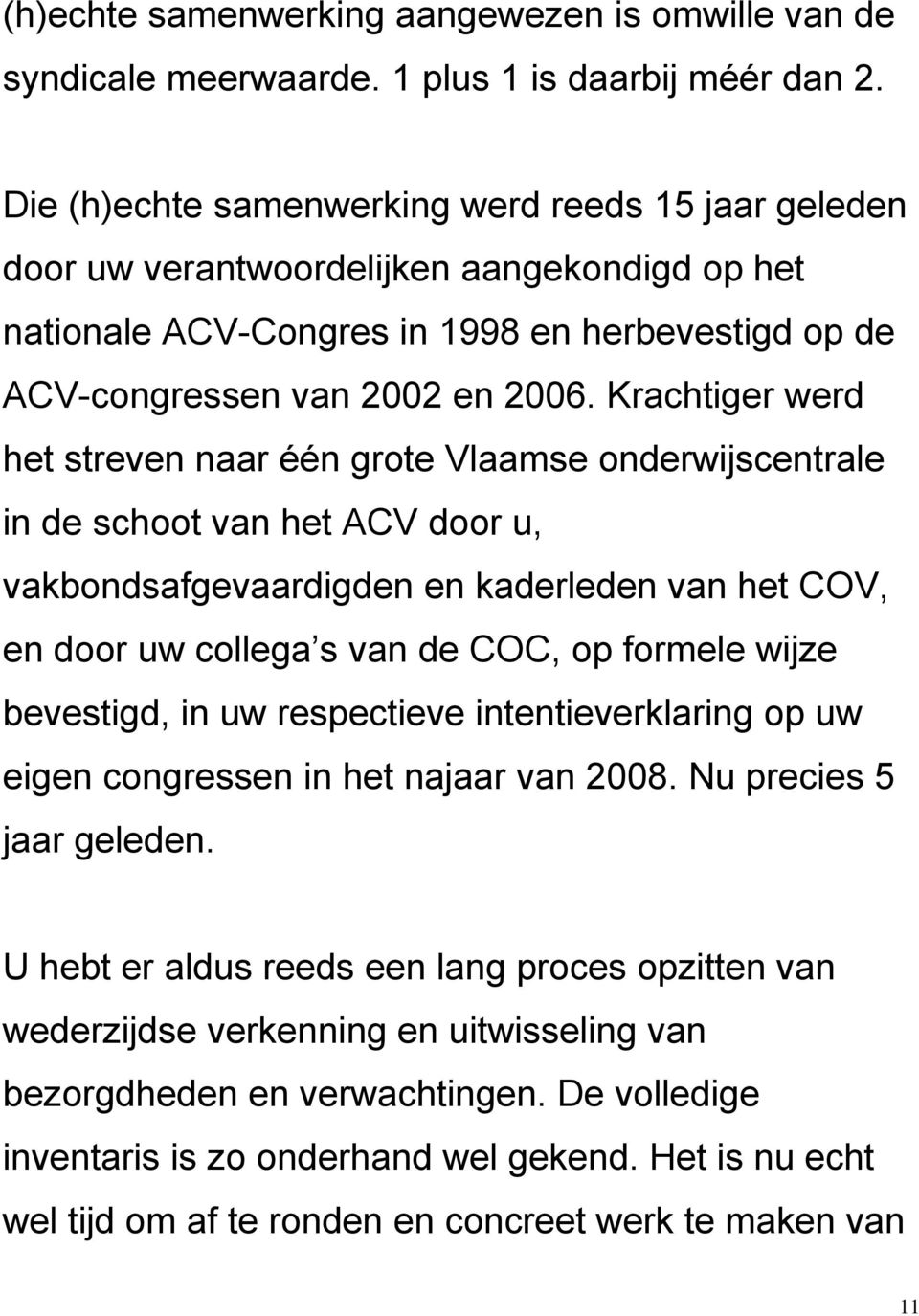 Krachtiger werd het streven naar één grote Vlaamse onderwijscentrale in de schoot van het ACV door u, vakbondsafgevaardigden en kaderleden van het COV, en door uw collega s van de COC, op formele