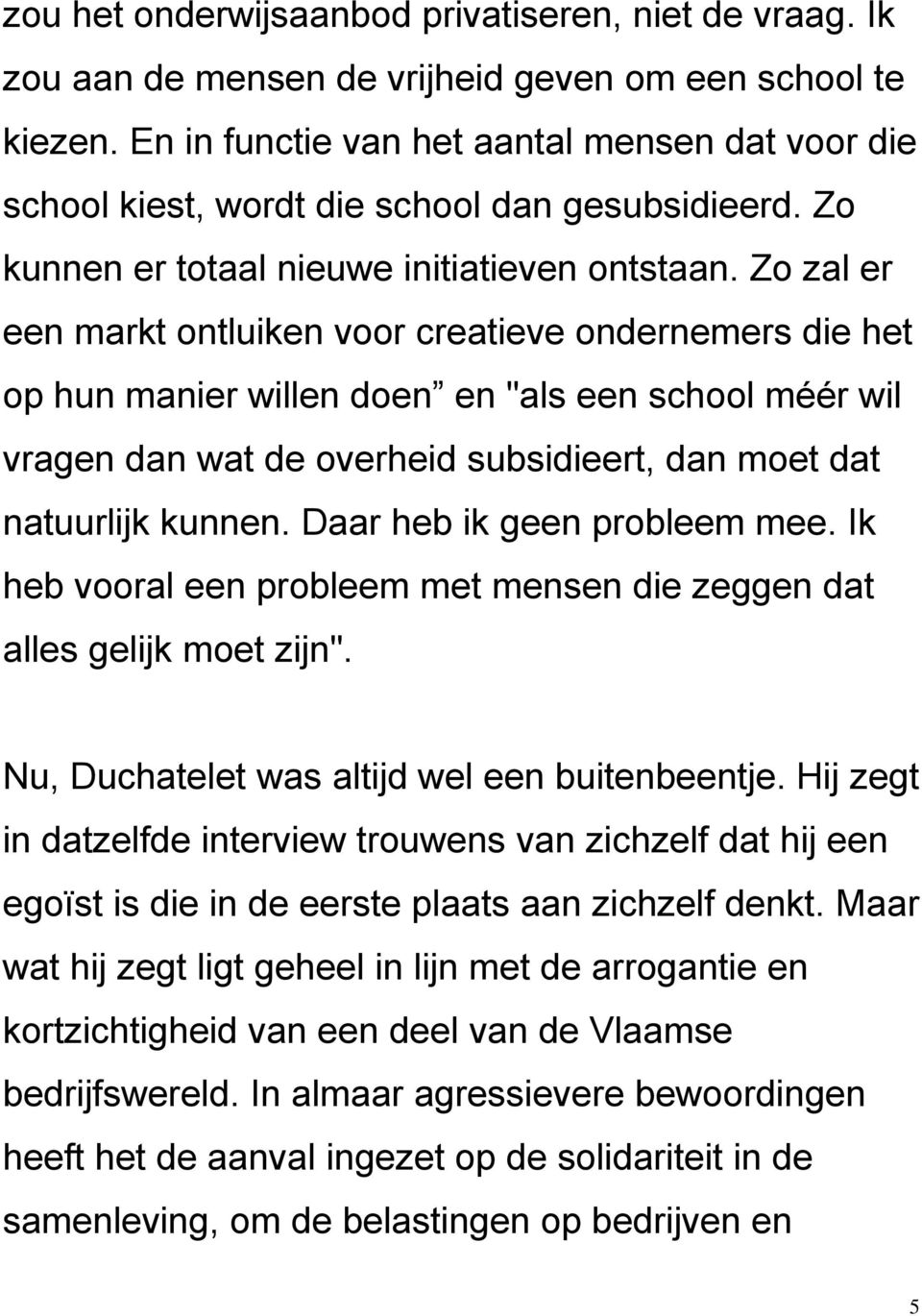 Zo zal er een markt ontluiken voor creatieve ondernemers die het op hun manier willen doen en "als een school méér wil vragen dan wat de overheid subsidieert, dan moet dat natuurlijk kunnen.