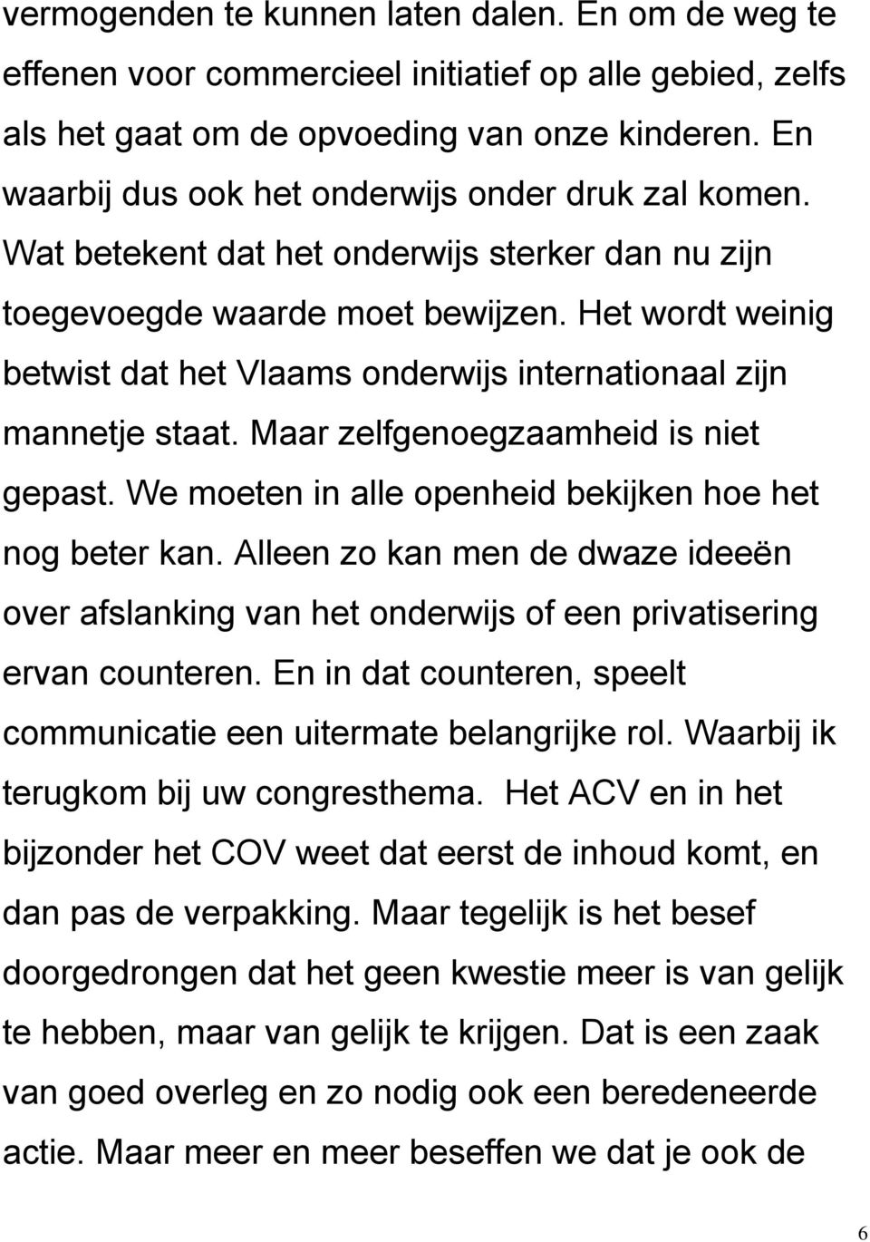 Het wordt weinig betwist dat het Vlaams onderwijs internationaal zijn mannetje staat. Maar zelfgenoegzaamheid is niet gepast. We moeten in alle openheid bekijken hoe het nog beter kan.
