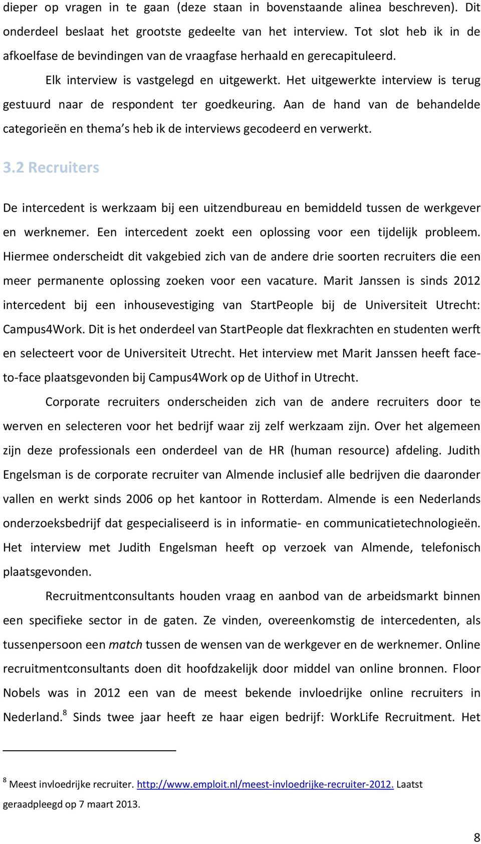 Het uitgewerkte interview is terug gestuurd naar de respondent ter goedkeuring. Aan de hand van de behandelde categorieën en thema s heb ik de interviews gecodeerd en verwerkt. 3.