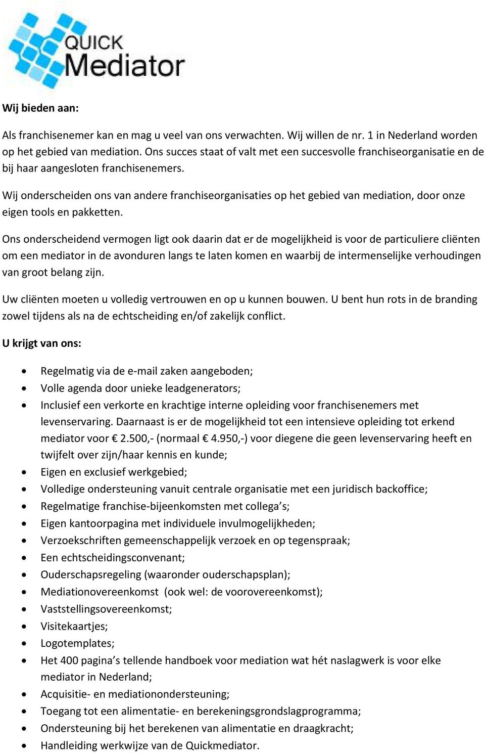 Wij onderscheiden ons van andere franchiseorganisaties op het gebied van mediation, door onze eigen tools en pakketten.