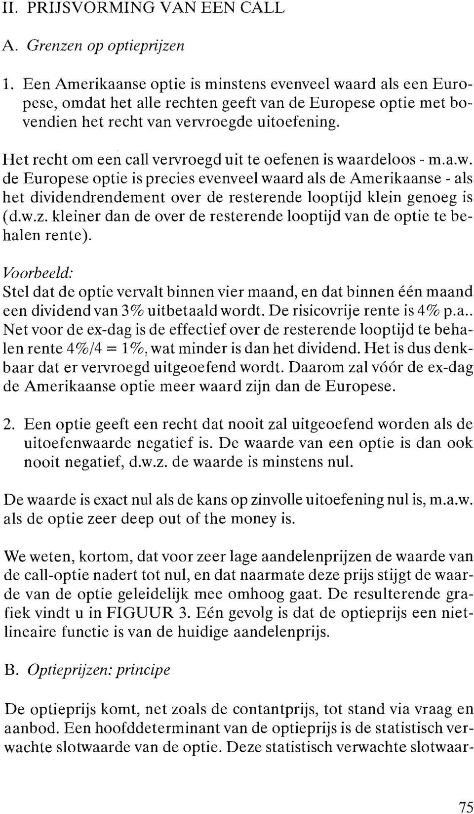 Het recht om een cal1 vervroegd uit te oefenen is waardeloos - m.a.w. de Europese optie is precies evenveel waard als de Amerikaanse - als het dividendrendement over de resterende looptijd klein genoeg is (d.