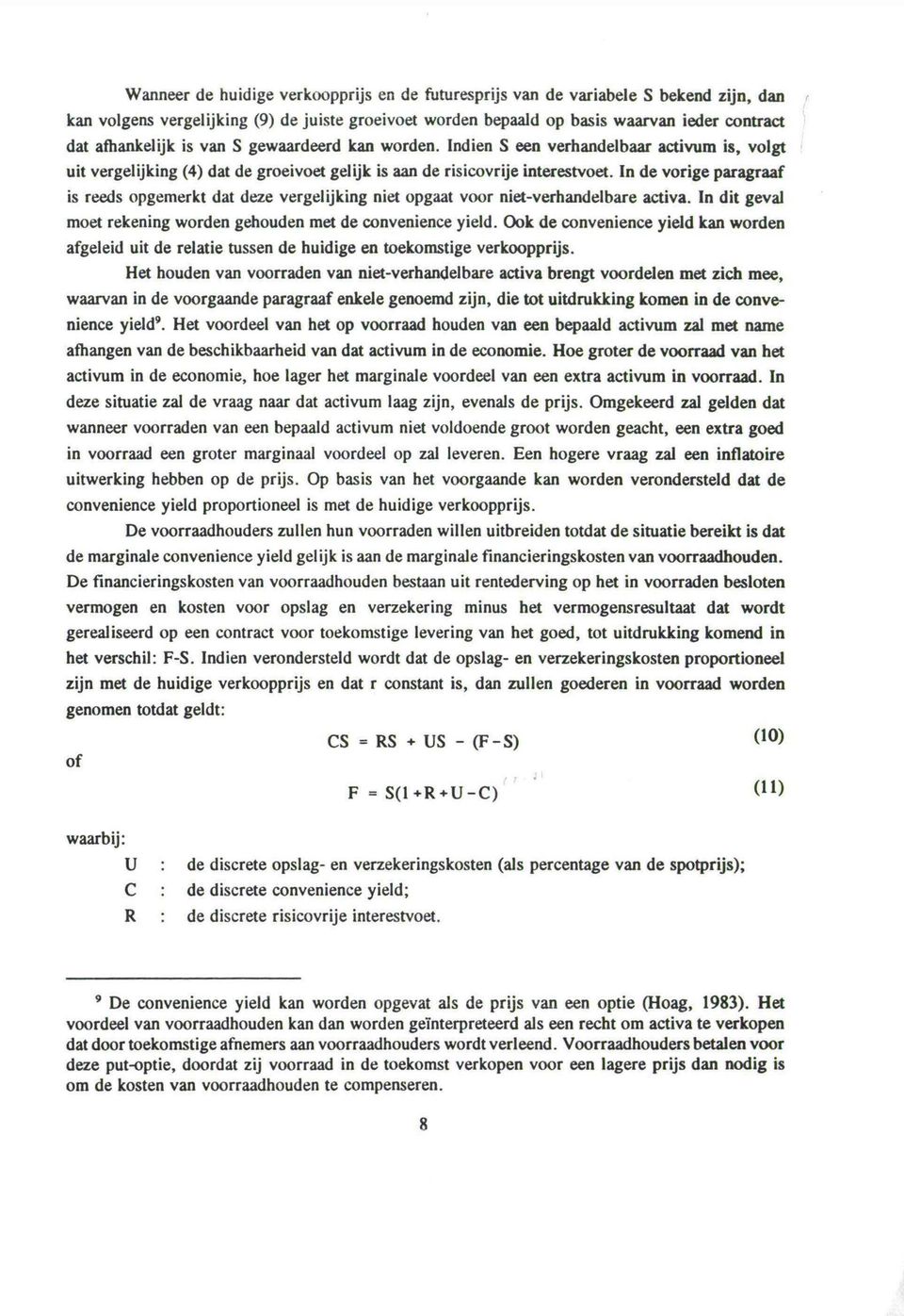 In de vorige paragraaf is reeds opgemerkt dat deze vergelijking niet opgaat voor niet-verhandelbare activa. In dit geval moet rekening worden gehouden met de convenience yield.